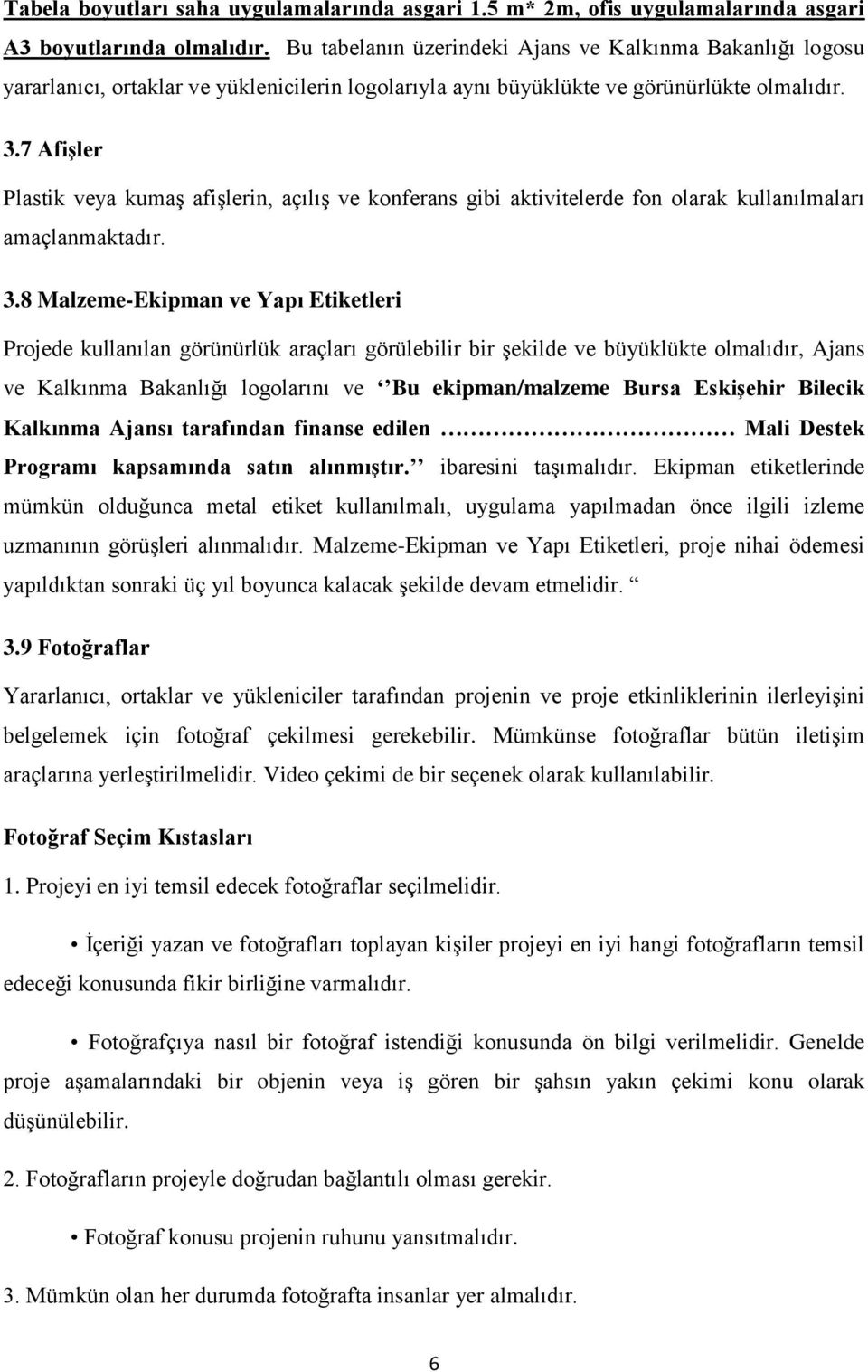 7 Afişler Plastik veya kumaş afişlerin, açılış ve konferans gibi aktivitelerde fon olarak kullanılmaları amaçlanmaktadır. 3.