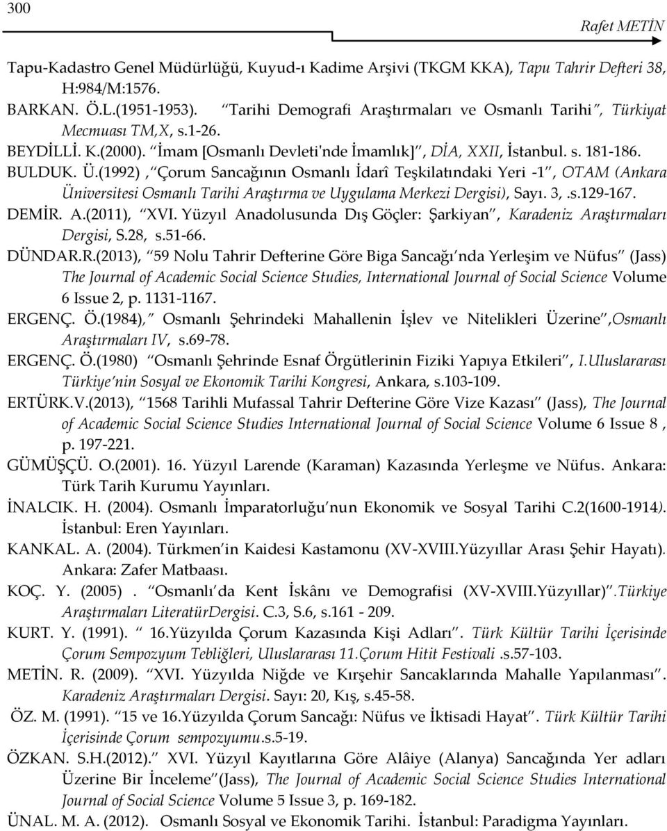 (1992), Çorum Sancağının Osmanlı İdarî Teşkilatındaki Yeri -1, OTAM (Ankara Üniversitesi Osmanlı Tarihi Araştırma ve Uygulama Merkezi Dergisi), Sayı. 3,.s.129-167. DEMİR. A.(2011), XVI.