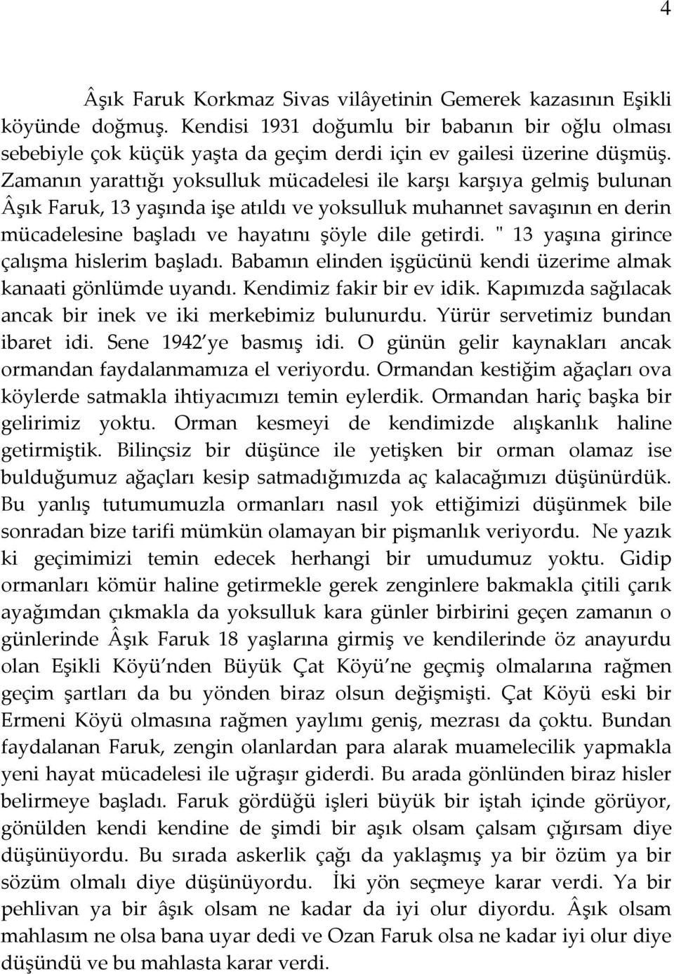 " 13 yaşına girince çalışma hislerim başladı. Babamın elinden işgücünü kendi üzerime almak kanaati gönlümde uyandı. Kendimiz fakir bir ev idik.