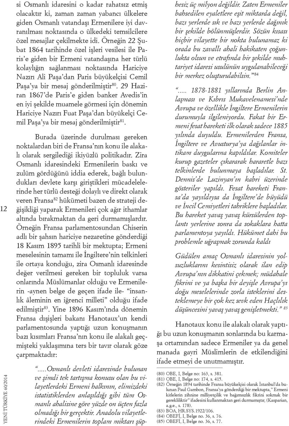 Örneğin 22 Şubat 1864 tarihinde özel işleri vesilesi ile Paris e giden bir Ermeni vatandaşına her türlü kolaylığın sağlanması noktasında Hariciye Nazırı Ali Paşa dan Paris büyükelçisi Cemil Paşa ya