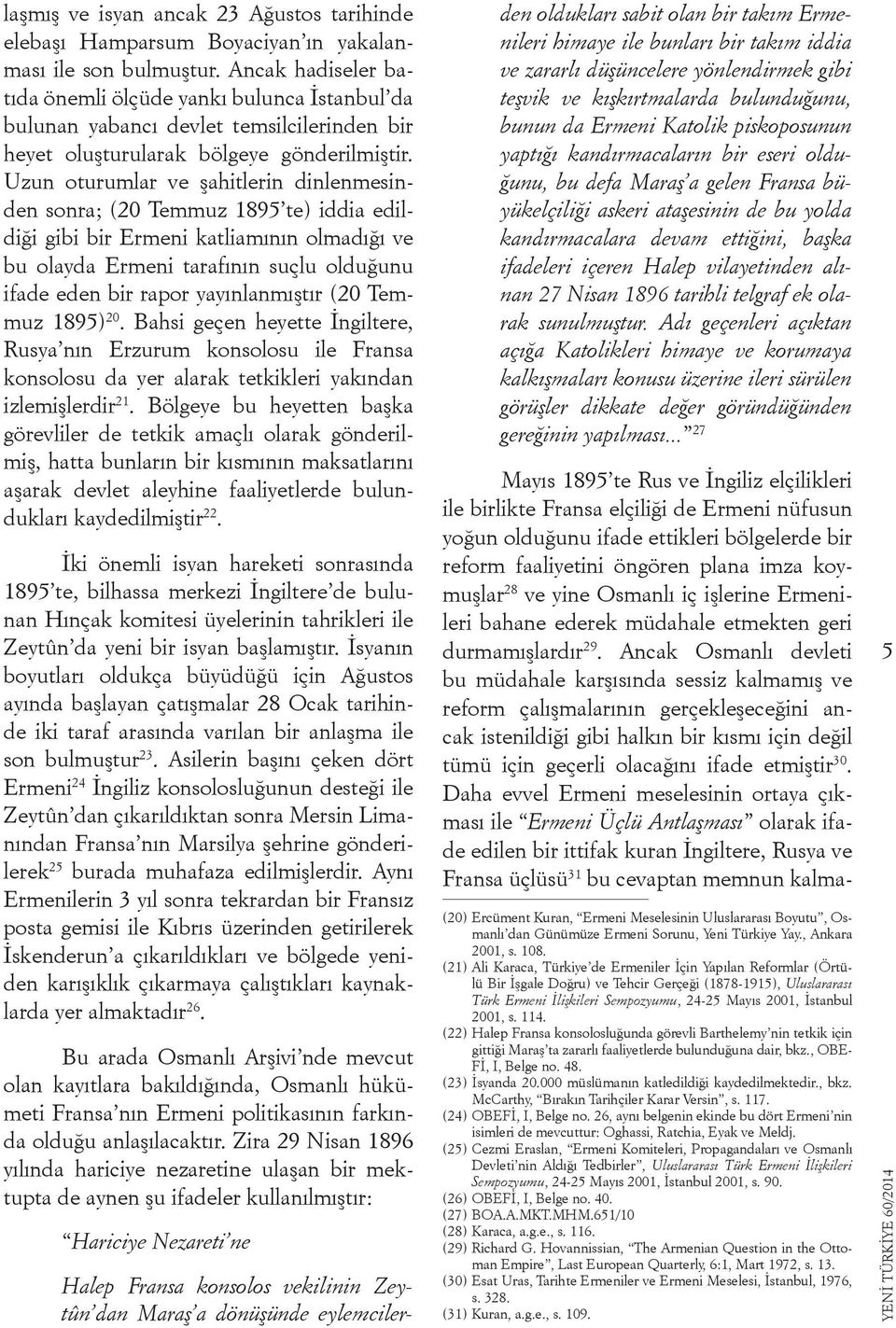 Uzun oturumlar ve şahitlerin dinlenmesinden sonra; (20 Temmuz 1895 te) iddia edildiği gibi bir Ermeni katliamının olmadığı ve bu olayda Ermeni tarafının suçlu olduğunu ifade eden bir rapor