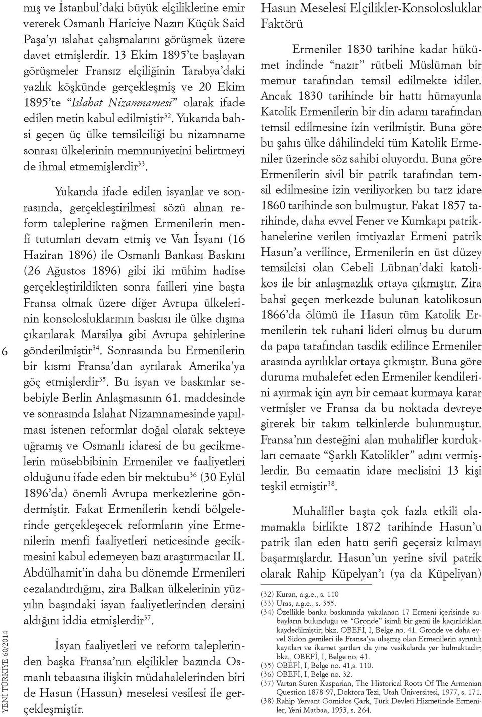 Yukarıda bahsi geçen üç ülke temsilciliği bu nizamname sonrası ülkelerinin memnuniyetini belirtmeyi de ihmal etmemişlerdir 33.