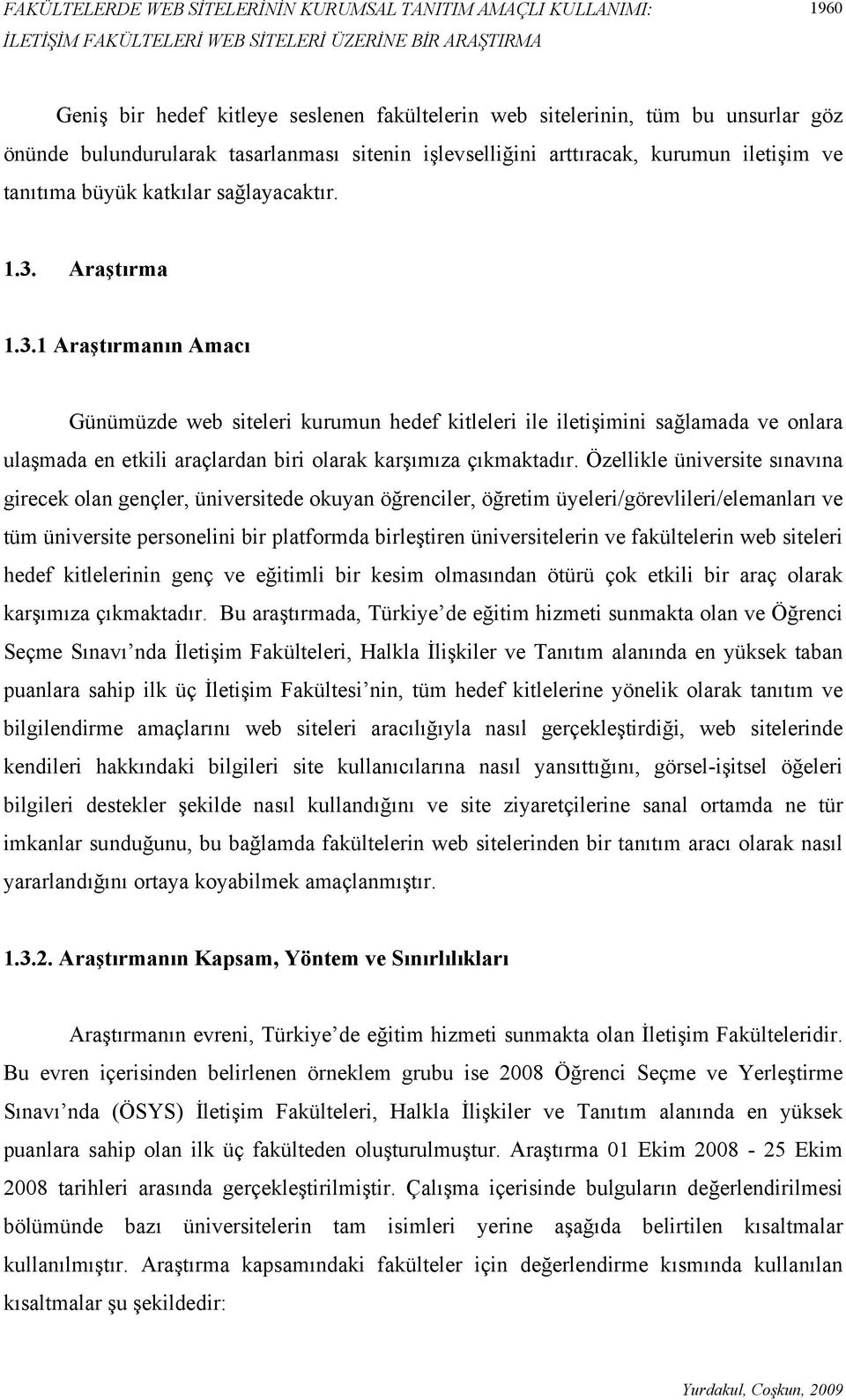 Araştırma 1.3.1 Araştırmanın Amacı Günümüzde web siteleri kurumun hedef kitleleri ile iletişimini sağlamada ve onlara ulaşmada en etkili araçlardan biri olarak karşımıza çıkmaktadır.