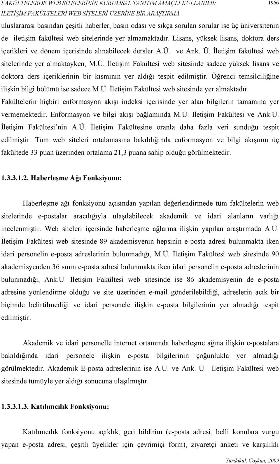 ve Ank. Ü. İletişim fakültesi web sitelerinde yer almaktayken, M.Ü. İletişim Fakültesi web sitesinde sadece yüksek lisans ve doktora ders içeriklerinin bir kısmının yer aldığı tespit edilmiştir.