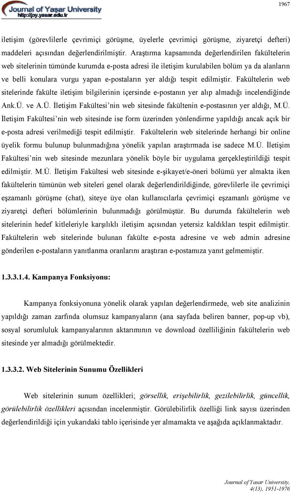 tespit edilmiştir. Fakültelerin web sitelerinde fakülte iletişim bilgilerinin içersinde e-postanın yer alıp almadığı incelendiğinde Ank.Ü.