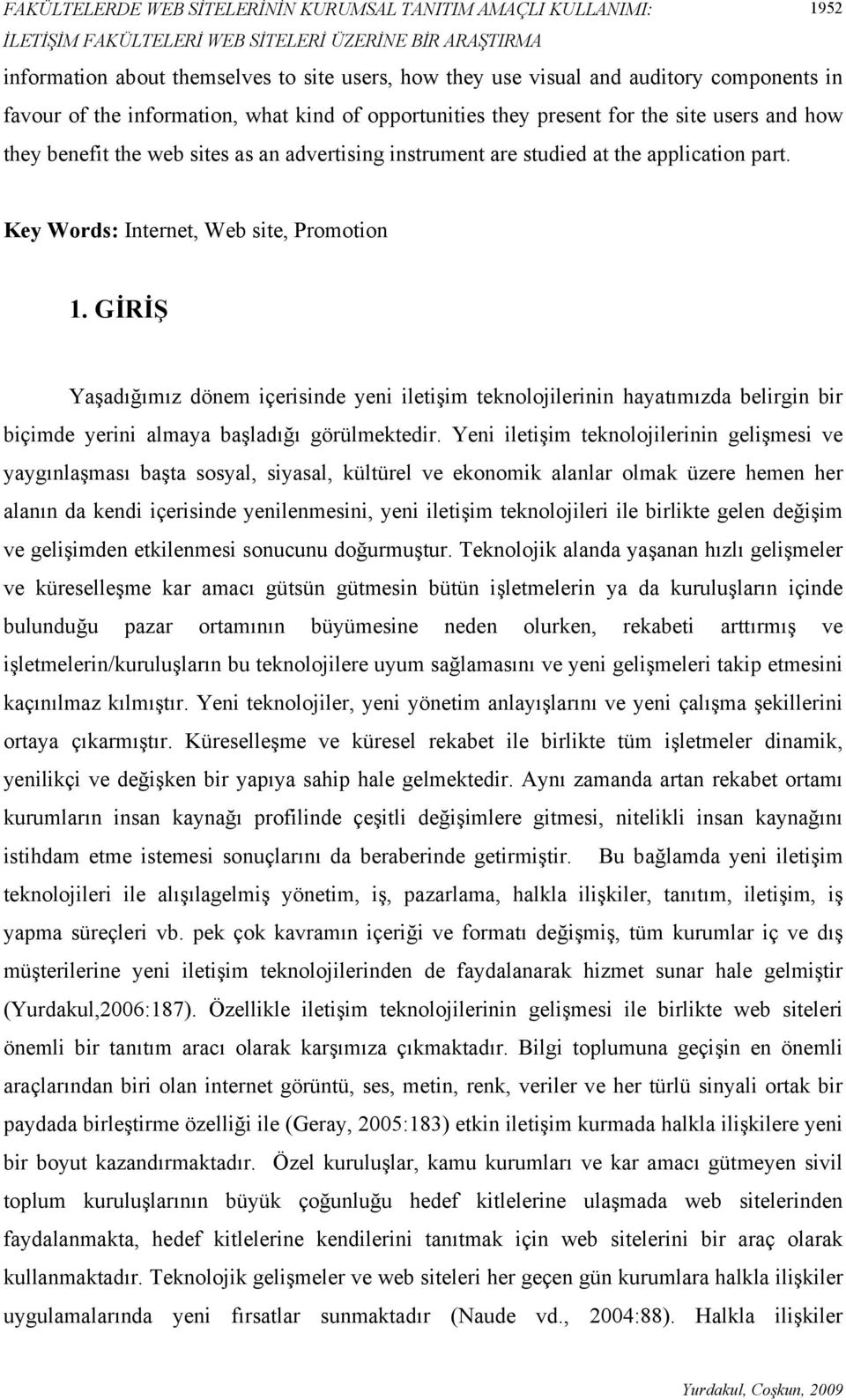 GİRİŞ Yaşadığımız dönem içerisinde yeni iletişim teknolojilerinin hayatımızda belirgin bir biçimde yerini almaya başladığı görülmektedir.