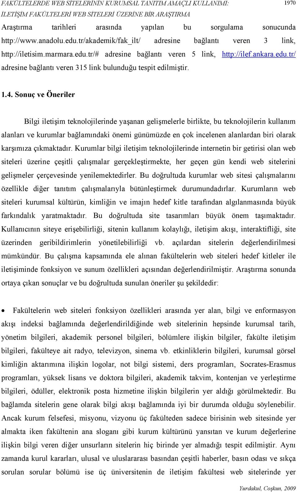 1.4. Sonuç ve Öneriler Bilgi iletişim teknolojilerinde yaşanan gelişmelerle birlikte, bu teknolojilerin kullanım alanları ve kurumlar bağlamındaki önemi günümüzde en çok incelenen alanlardan biri