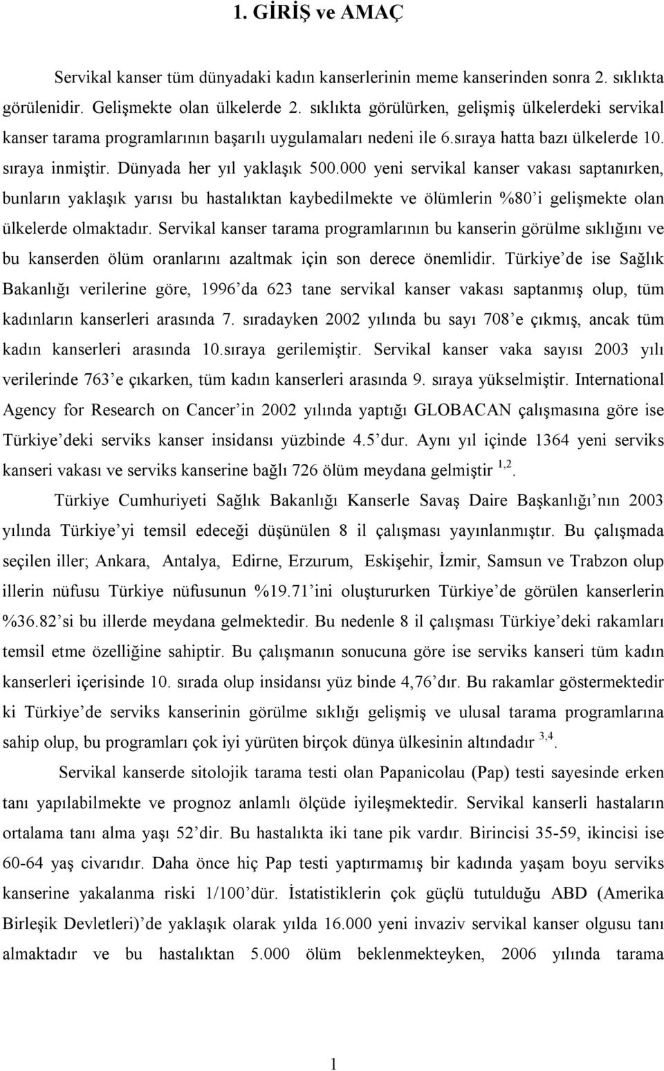 000 yeni servikal kanser vakası saptanırken, bunların yaklaşık yarısı bu hastalıktan kaybedilmekte ve ölümlerin %80 i gelişmekte olan ülkelerde olmaktadır.