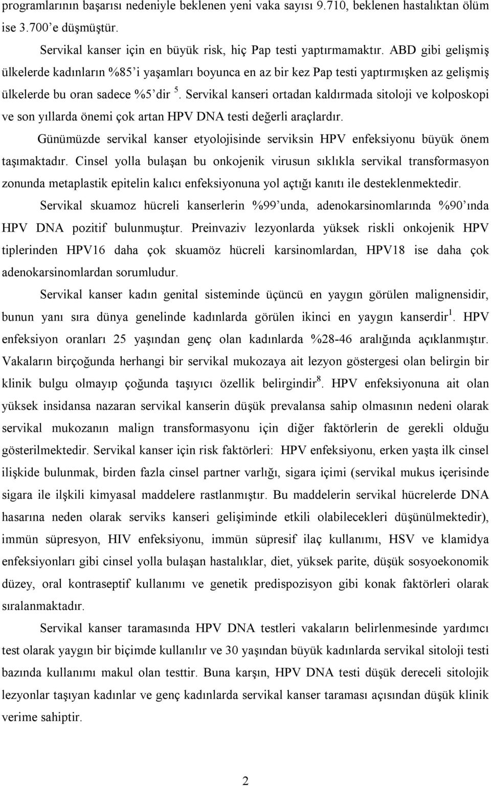 Servikal kanseri ortadan kaldırmada sitoloji ve kolposkopi ve son yıllarda önemi çok artan HPV DNA testi değerli araçlardır.