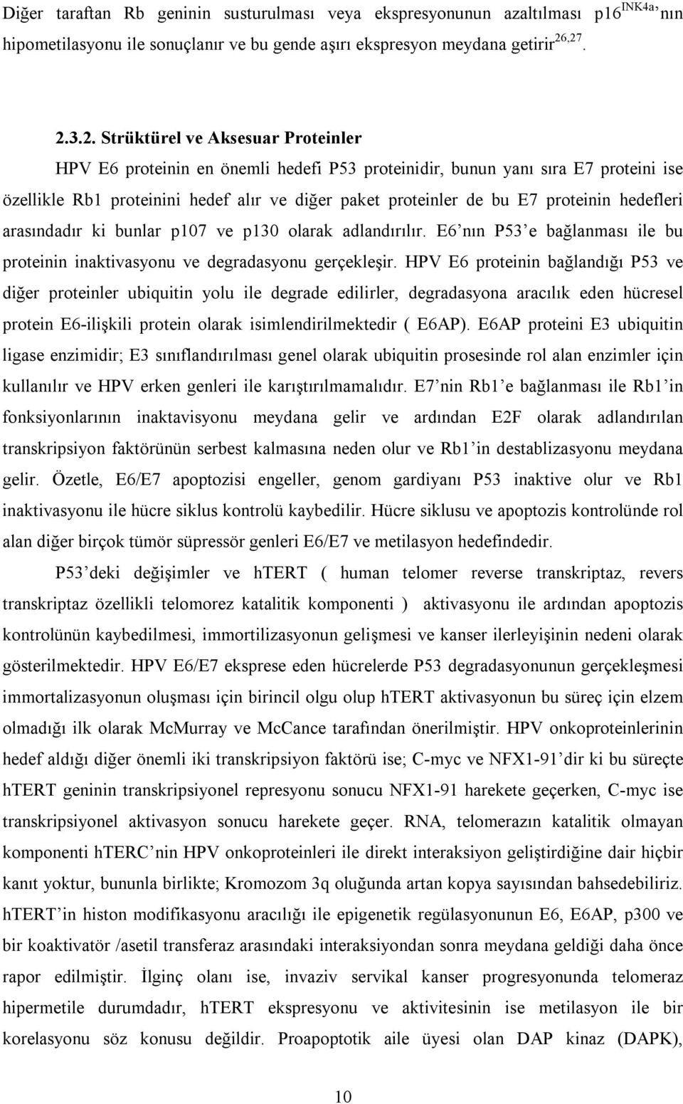 proteinin hedefleri arasındadır ki bunlar p107 ve p130 olarak adlandırılır. E6 nın P53 e bağlanması ile bu proteinin inaktivasyonu ve degradasyonu gerçekleşir.