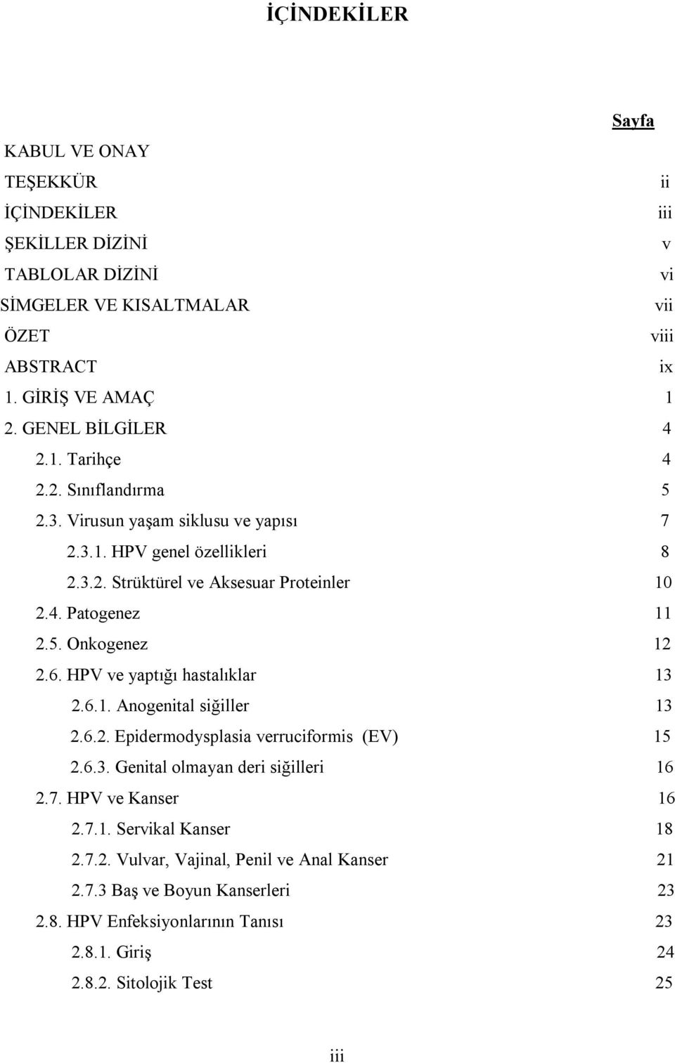 5. Onkogenez 12 2.6. HPV ve yaptığı hastalıklar 13 2.6.1. Anogenital siğiller 13 2.6.2. Epidermodysplasia verruciformis (EV) 15 2.6.3. Genital olmayan deri siğilleri 16 2.7.