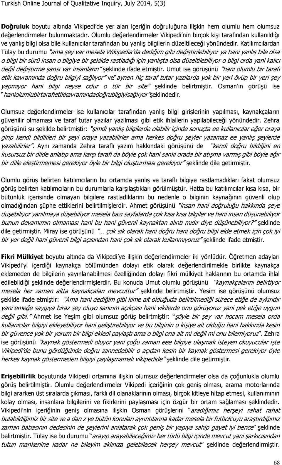 Katılımcılardan Tülay bu durumu ama şey var mesela Wikipedia da dediğim gibi değiştirilebiliyor ya hani yanlış bile olsa o bilgi bir sürü insan o bilgiye bir şekilde rastladığı için yanlışta olsa