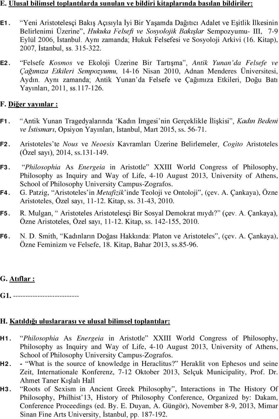 Aynı zamanda; Hukuk Felsefesi ve Sosyoloji Arkivi (16. Kitap), 2007, İstanbul, ss. 315-322. E2.