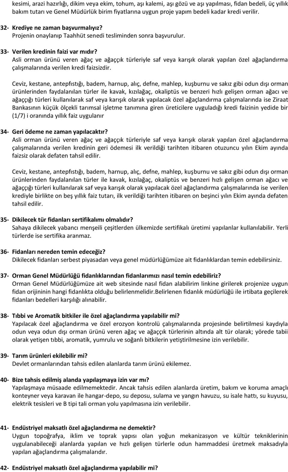 Asli orman ürünü veren ağaç ve ağaççık türleriyle saf veya karışık olarak yapılan özel ağaçlandırma çalışmalarında verilen kredi faizsizdir.