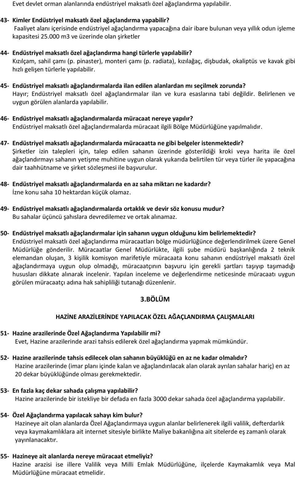 000 m3 ve üzerinde olan şirketler 44- Endüstriyel maksatlı özel ağaçlandırma hangi türlerle yapılabilir? Kızılçam, sahil çamı (p. pinaster), monteri çamı (p.