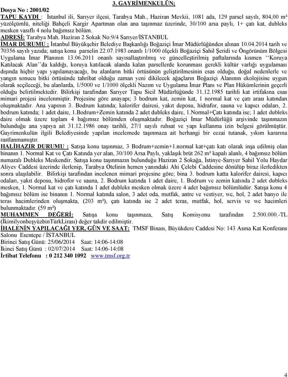 bağımsız bölüm. ADRESİ: Tarabya Mah. Haziran 2 Sokak No:9/4 Sarıyer/İSTANBUL İMAR DURUMU : İstanbul Büyükşehir Belediye Başkanlığı Boğaziçi İmar Müdürlüğünden alınan 10.04.