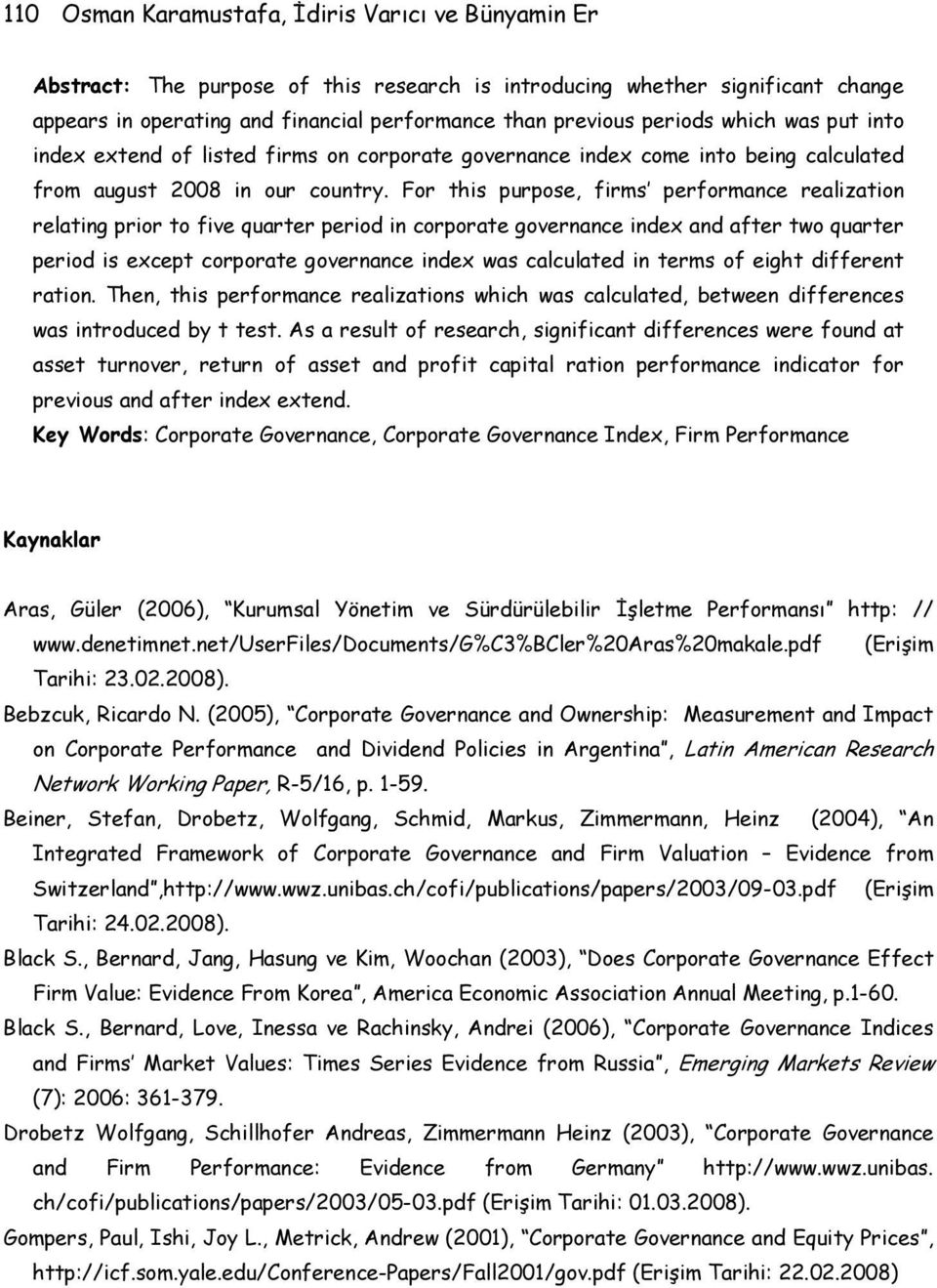 For this purpose, firms performance realization relating prior to five quarter period in corporate governance index and after two quarter period is except corporate governance index was calculated in