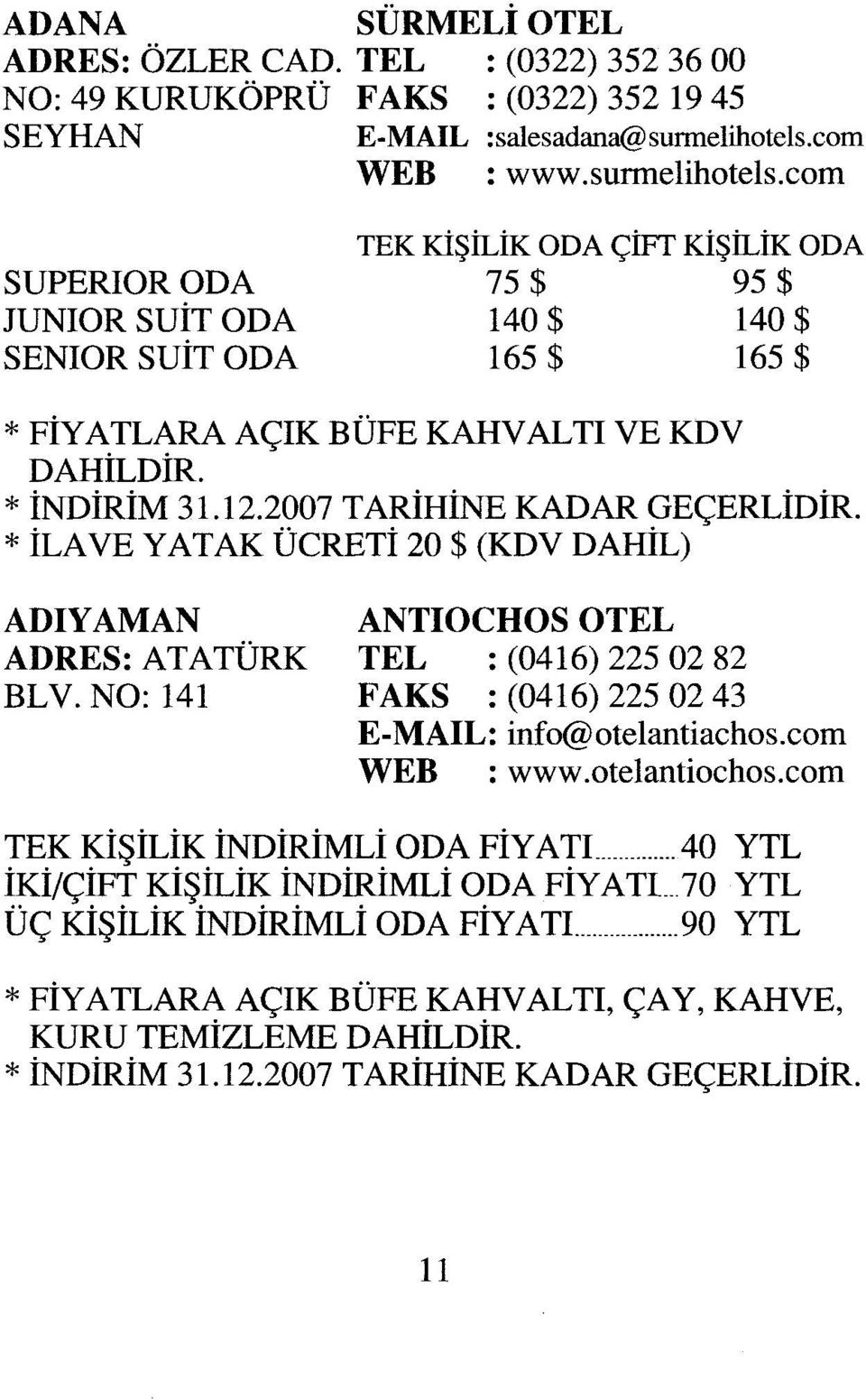 * İNDİRİM 31.12.2007 TARİHİNE KADAR GEÇERLİDİR. * İLAVE YATAK ÜCRETİ 20 $ (KDV DAHİL) ADIYAMAN ANTIOCHOS OTEL ADRES: ATATÜRK TEL : (0416) 225 02 82 BLV.