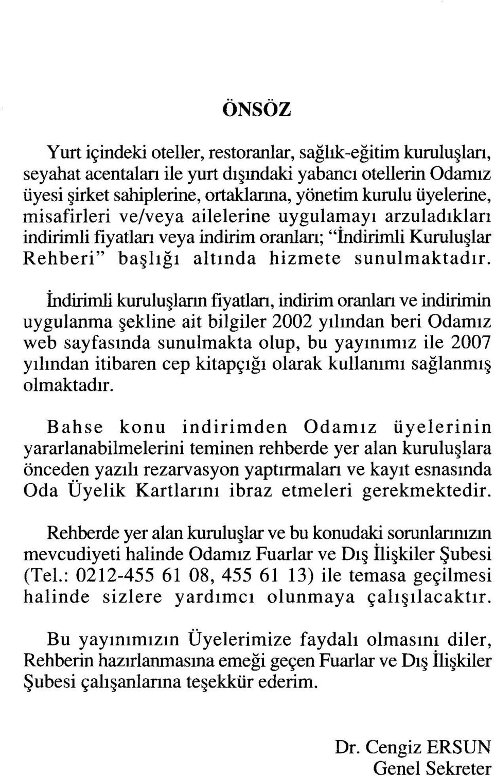 İndirinüi kuruluşlarmfiyatları,indirim oranlan ve indirimin uygulanma şekline ait bilgiler 2002 yılından beri Odamız web sayfasında sunulmakta olup, bu yayınımız ile 2007 yılından itibaren cep