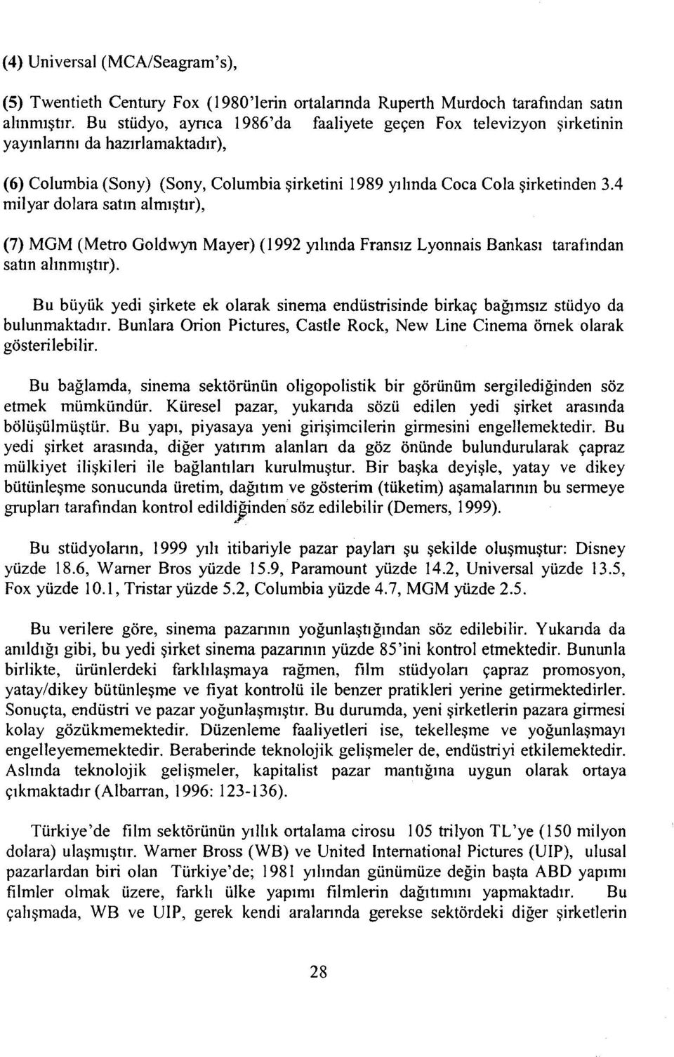 4 milyar dolara satın almıştır), (7) MGM (Metro Goldwyn Mayer) (1992 yılında Fransız Lyonnais Bankası tarafindan satın alınmıştır).