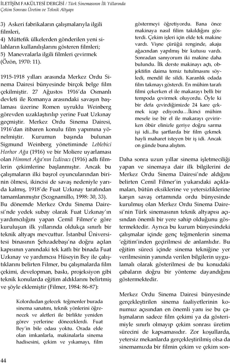 27 Ağustos 1916 da Osmanlı devleti ile Romanya arasındaki savaşın başlaması üzerine Romen uyruklu Weinberg görevden uzaklaştırılıp yerine Fuat Uzkınay geçmiştir.