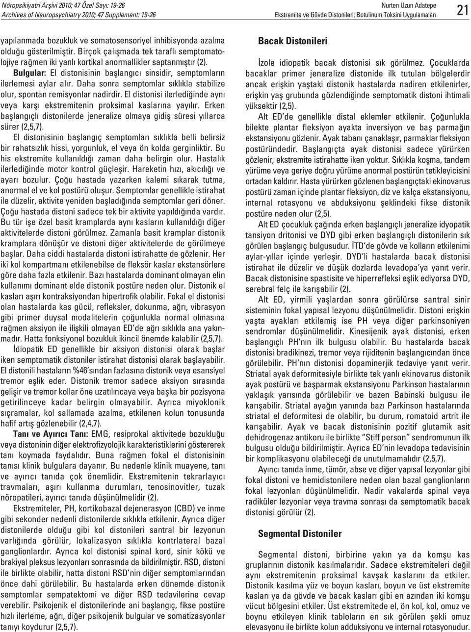 Daha sonra semptomlar s kl kla stabilize olur, spontan remisyonlar nadirdir. El distonisi ilerledi inde ayn veya karfl ekstremitenin proksimal kaslar na yay l r.