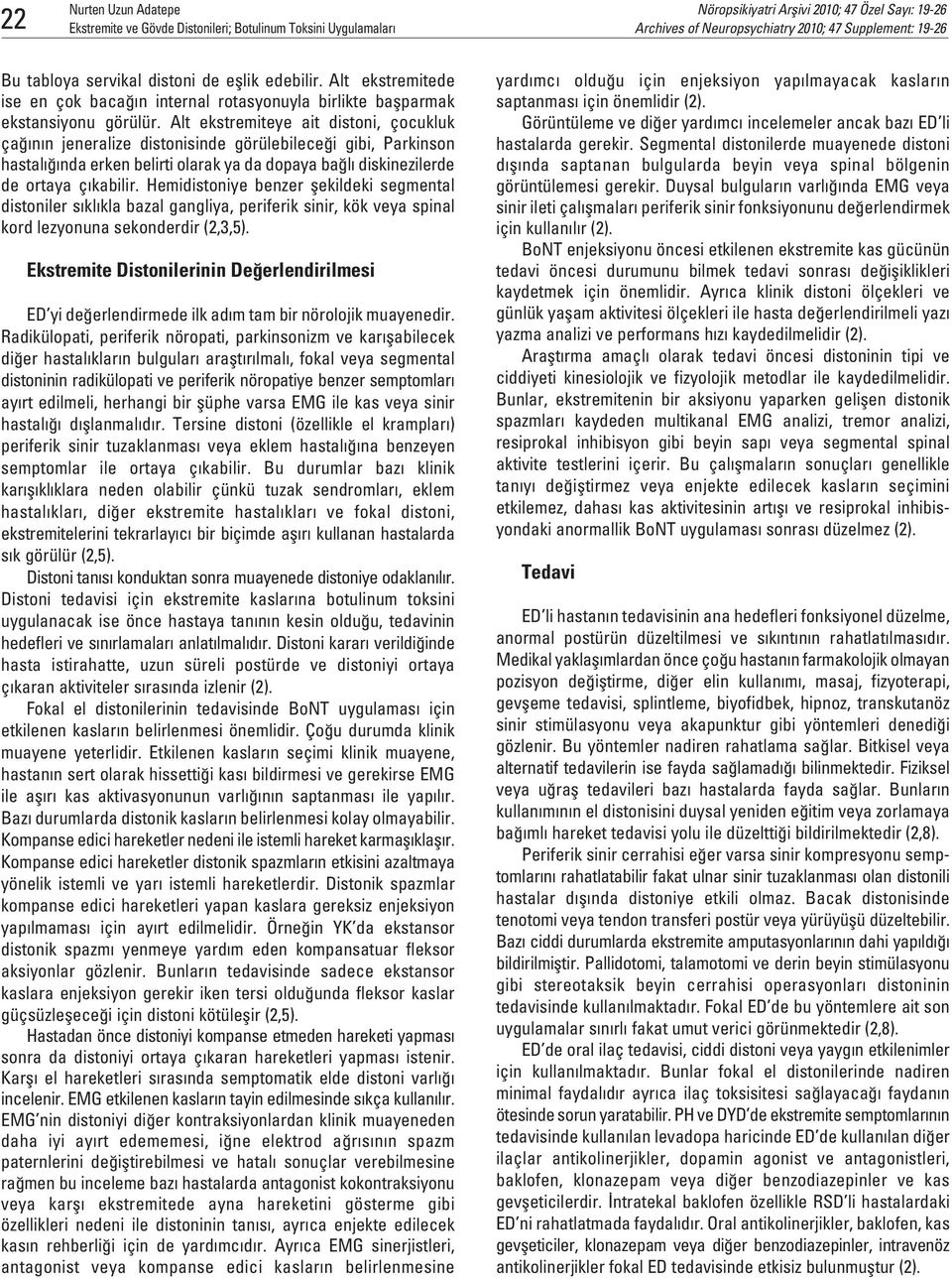 Hemidistoniye benzer flekildeki segmental distoniler s kl kla bazal gangliya, periferik sinir, kök veya spinal kord lezyonuna sekonderdir (2,3,5).