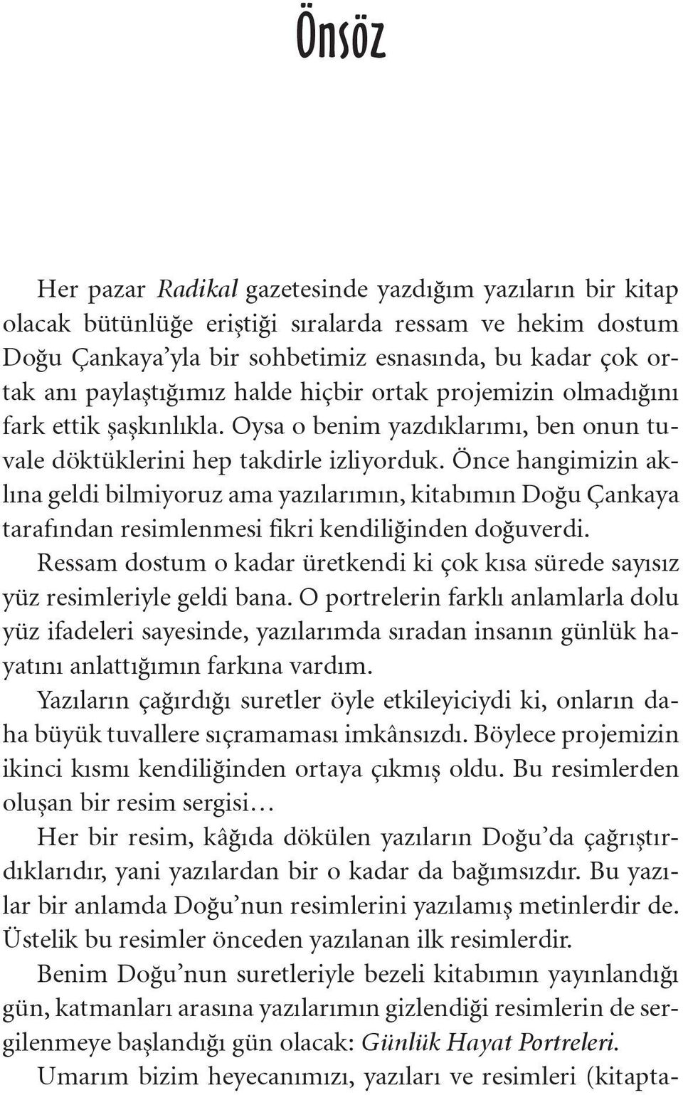 Önce hangimizin aklına geldi bilmiyoruz ama yazılarımın, kitabımın Doğu Çankaya tarafından resimlenmesi fikri kendiliğinden doğuverdi.