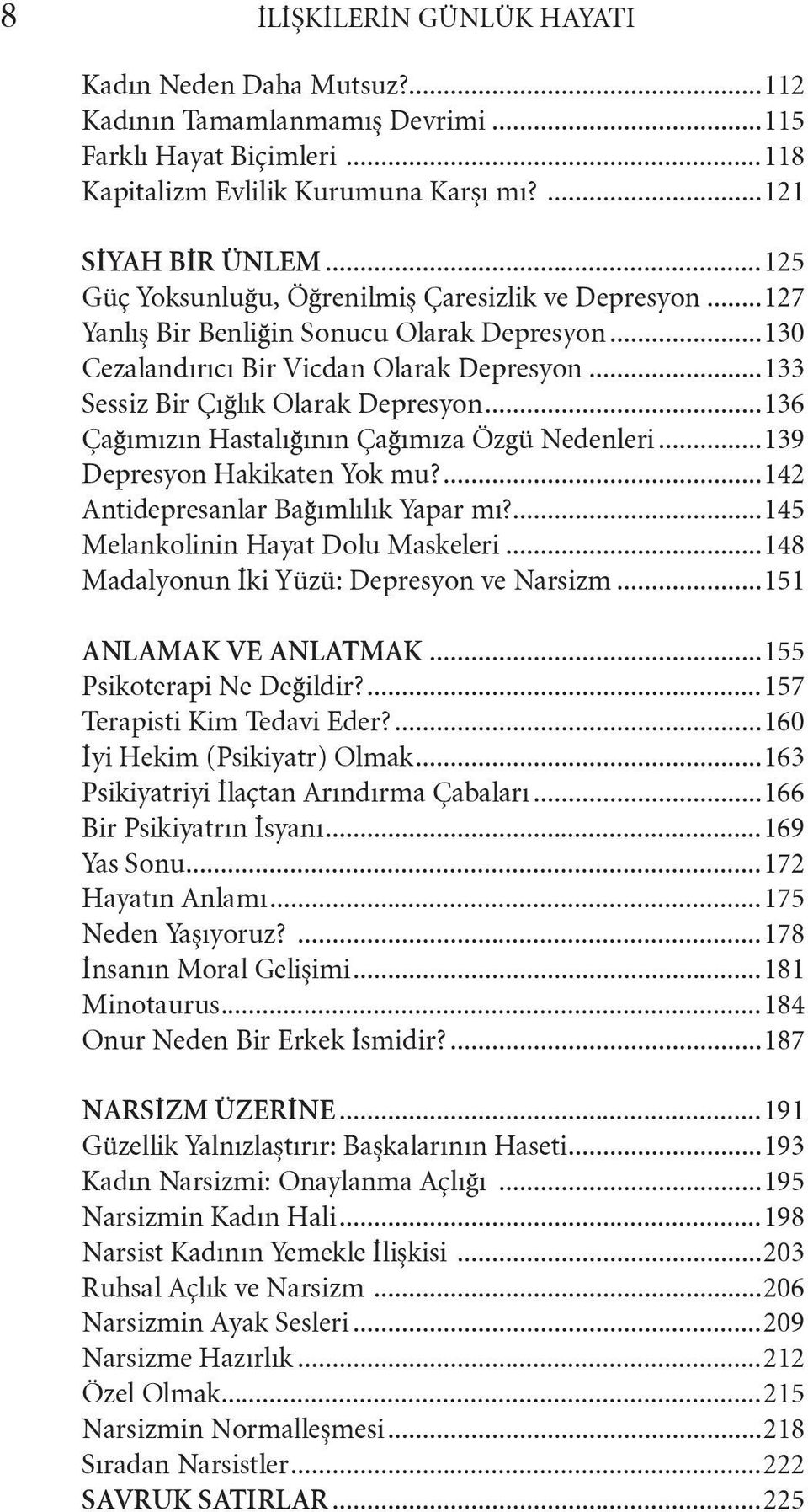 ..136 Çağımızın Hastalığının Çağımıza Özgü Nedenleri...139 Depresyon Hakikaten Yok mu?...142 Antidepresanlar Bağımlılık Yapar mı?...145 Melankolinin Hayat Dolu Maskeleri.