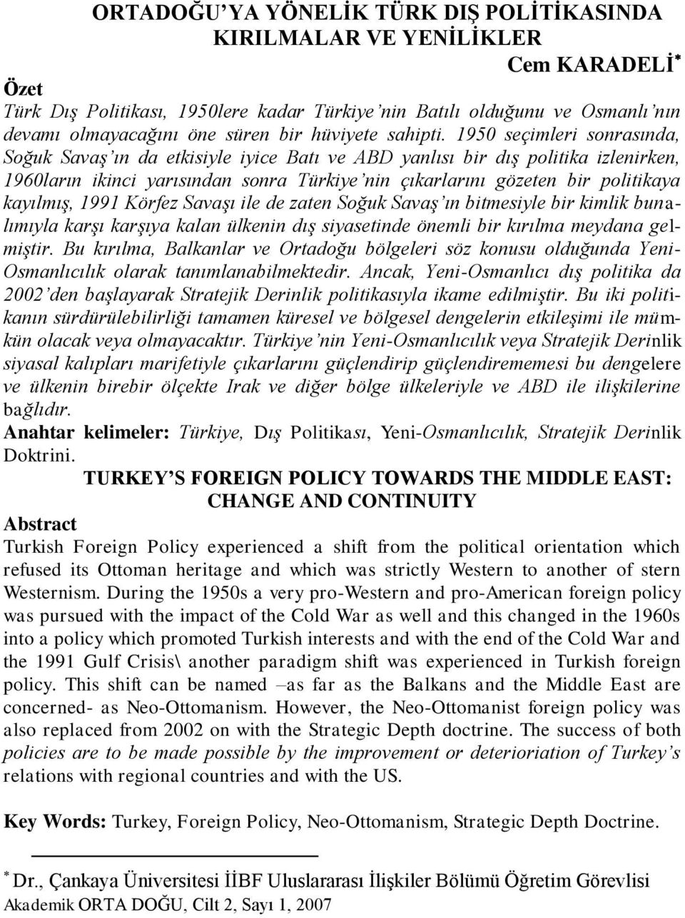1950 seçimleri sonrasında, Soğuk Savaş ın da etkisiyle iyice Batı ve ABD yanlısı bir dış politika izlenirken, 1960ların ikinci yarısından sonra Türkiye nin çıkarlarını gözeten bir politikaya