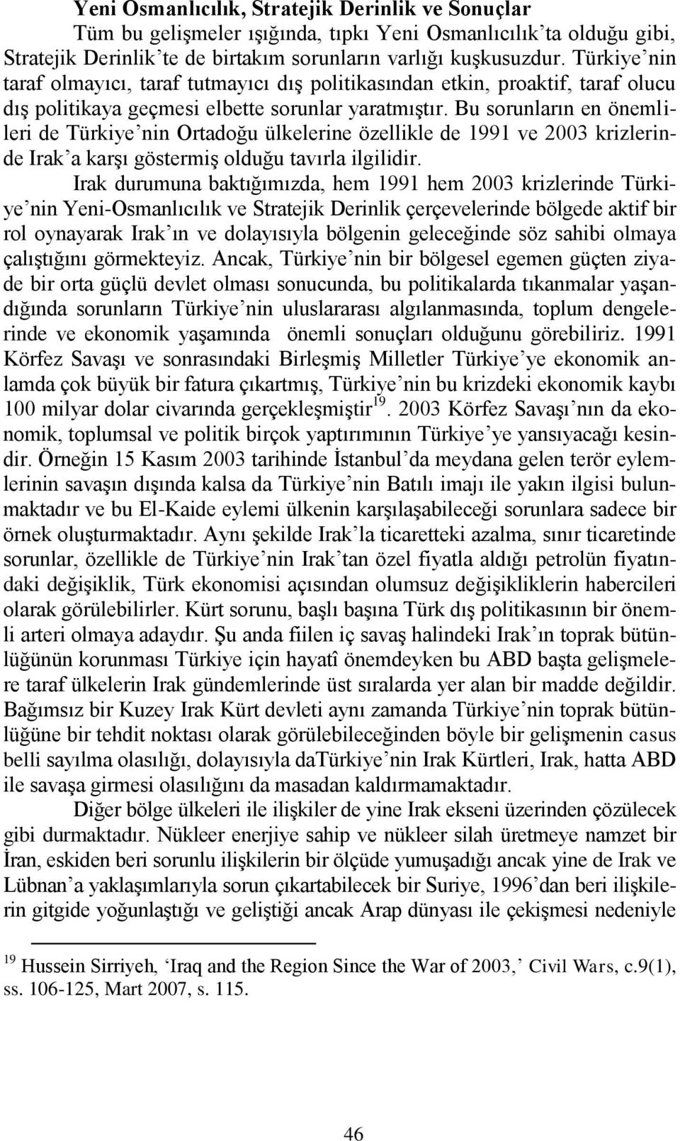 Bu sorunların en önemlileri de Türkiye nin Ortadoğu ülkelerine özellikle de 1991 ve 2003 krizlerinde Irak a karģı göstermiģ olduğu tavırla ilgilidir.