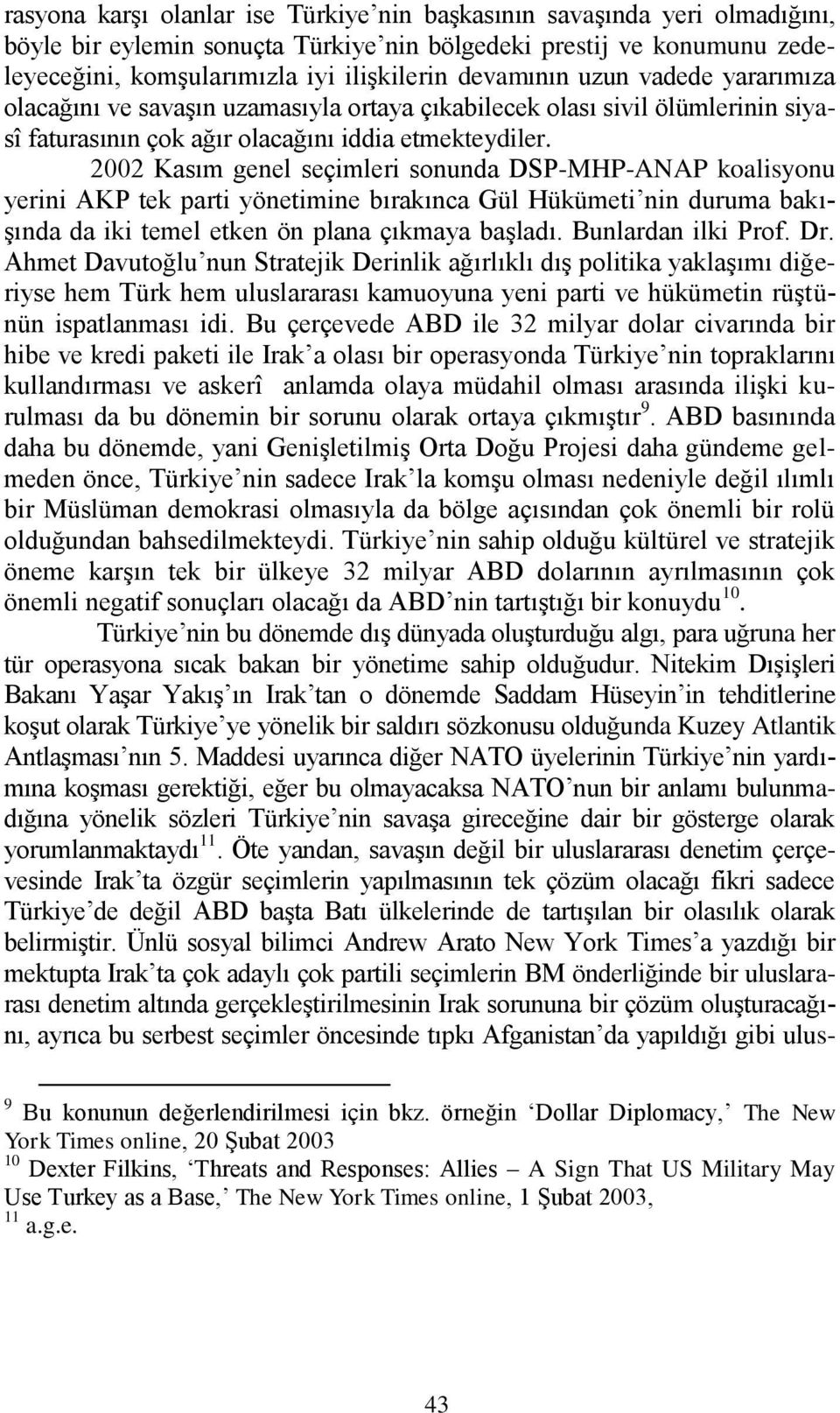 2002 Kasım genel seçimleri sonunda DSP-MHP-ANAP koalisyonu yerini AKP tek parti yönetimine bırakınca Gül Hükümeti nin duruma bakı- Ģında da iki temel etken ön plana çıkmaya baģladı.