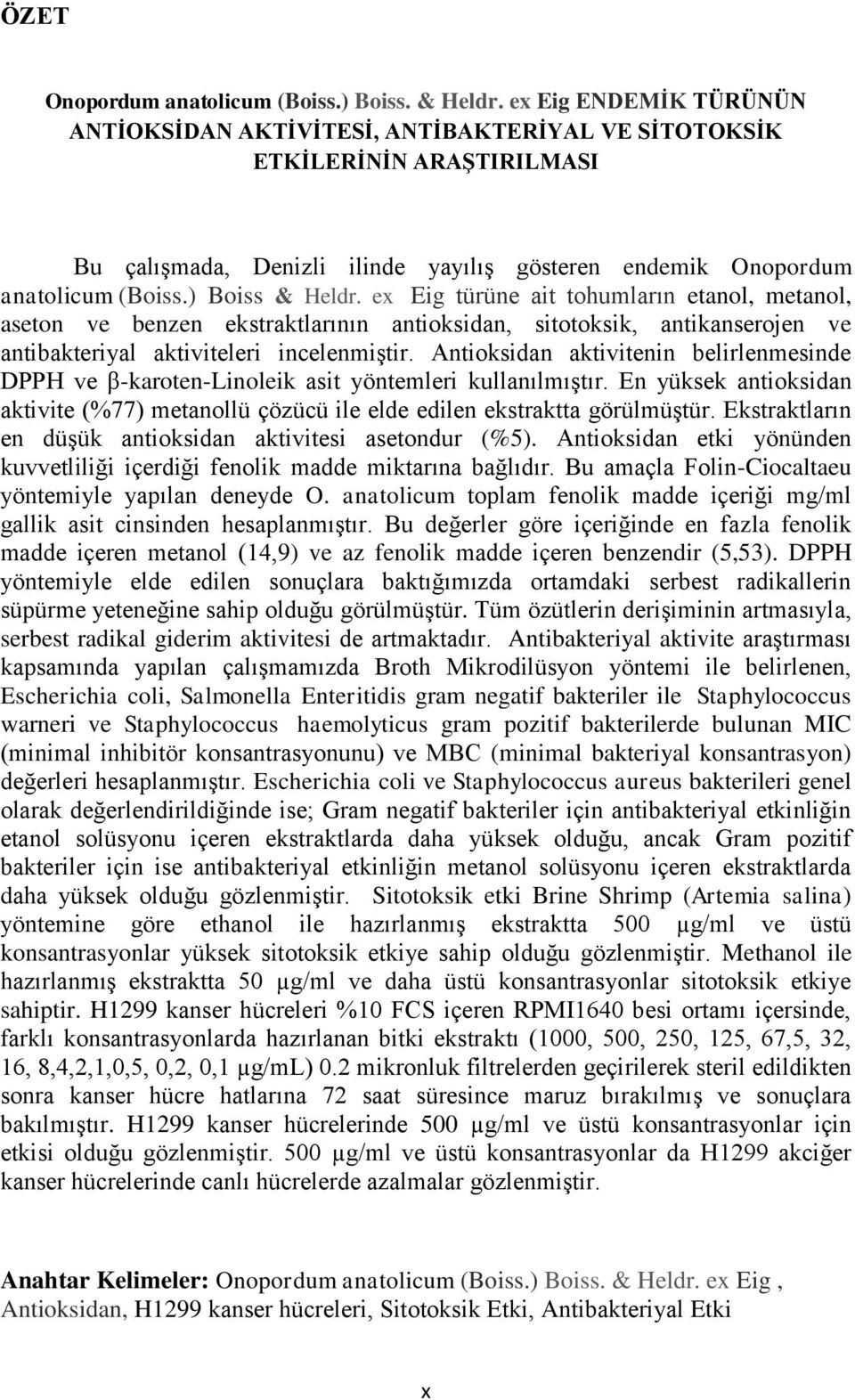 ex Eig türüne ait tohumların etanol, metanol, aseton ve benzen ekstraktlarının antioksidan, sitotoksik, antikanserojen ve antibakteriyal aktiviteleri incelenmiştir.