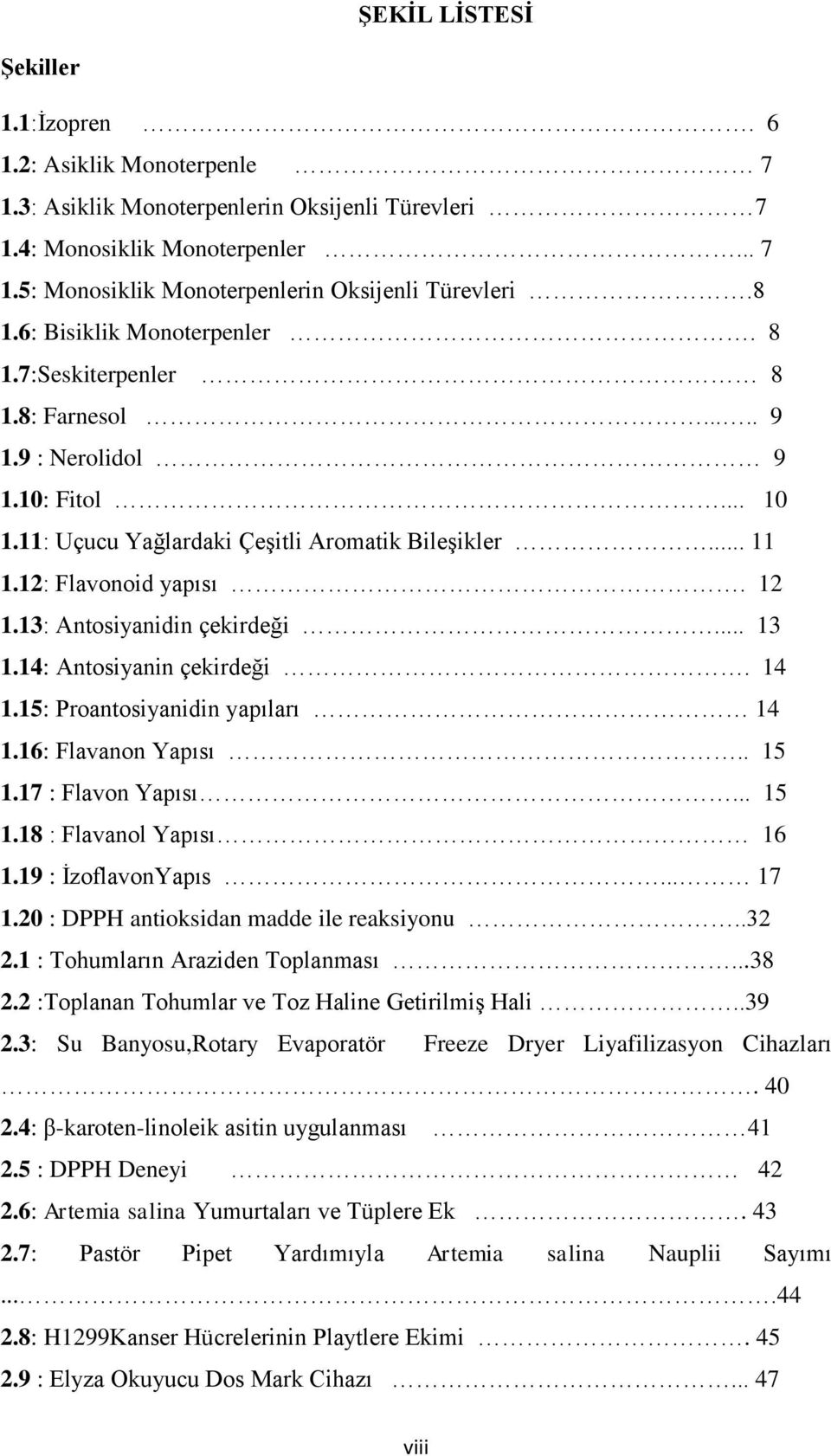 13: Antosiyanidin çekirdeği... 13 1.14: Antosiyanin çekirdeği. 14 1.15: Proantosiyanidin yapıları 14 1.16: Flavanon Yapısı.. 15 1.17 : Flavon Yapısı... 15 1.18 : Flavanol Yapısı 16 1.