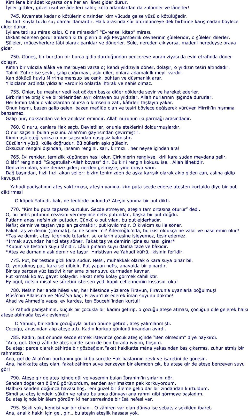 İyilere tatlı su miras kaldı. O ne mirasıdır? Evrensel kitap mirası. Dikkat edersen görür anlarsın ki taliplerin dileği Peygamberlik cevherinin şûleleridir, o şûleleri dilerler.