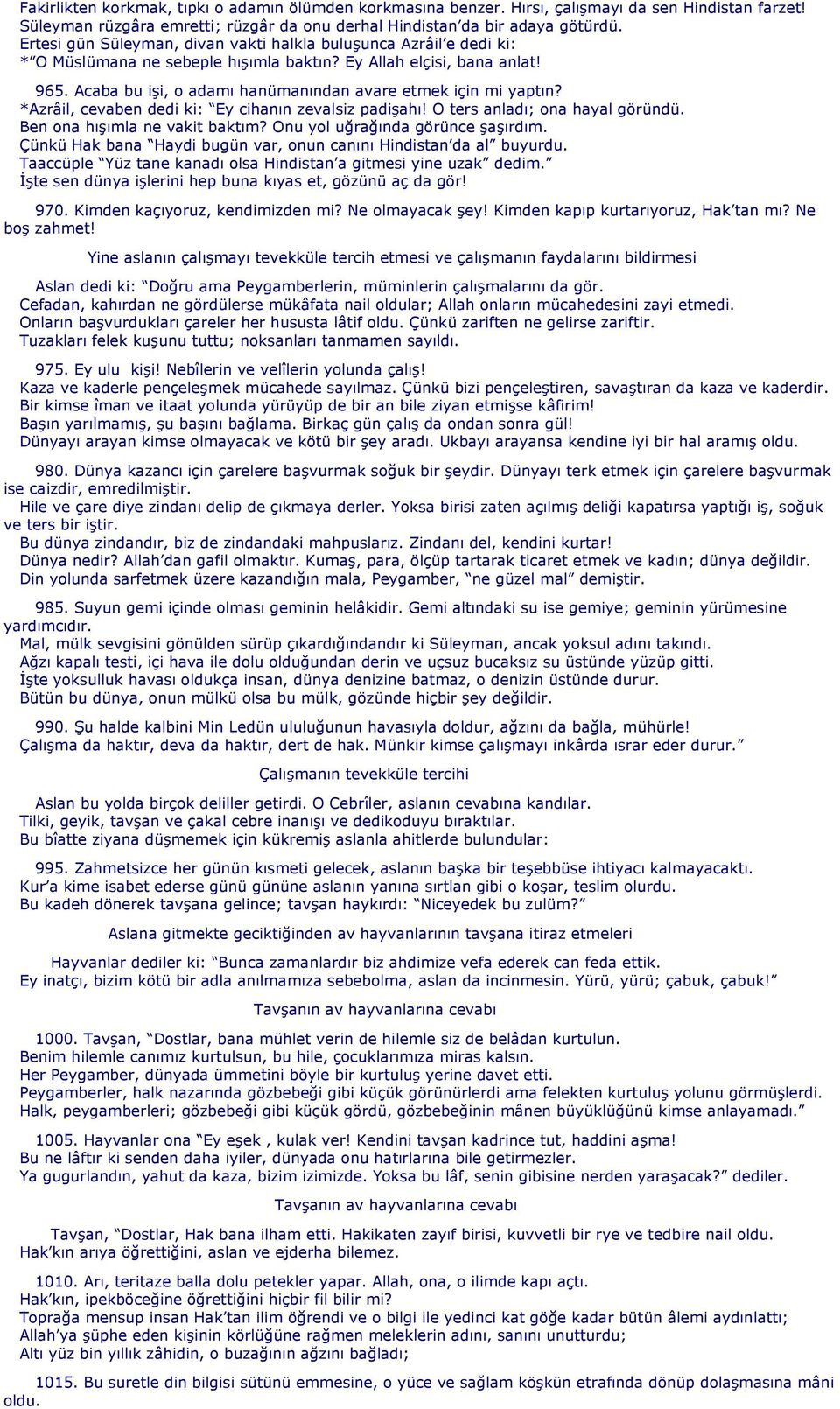 Acaba bu işi, o adamı hanümanından avare etmek için mi yaptın? *Azrâil, cevaben dedi ki: Ey cihanın zevalsiz padişahı! O ters anladı; ona hayal göründü. Ben ona hışımla ne vakit baktım?