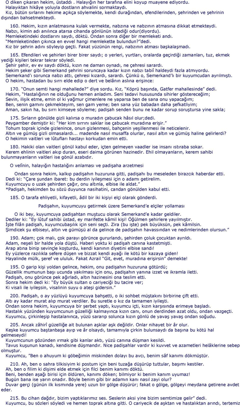 Hekim, kızın anlatmasına kulak vermekte, nabzına ve nabzının atmasına dikkat etmekteydi. Nabzı, kimin adı anılınca atarsa cihanda gönlünün istediği odur(diyordu).