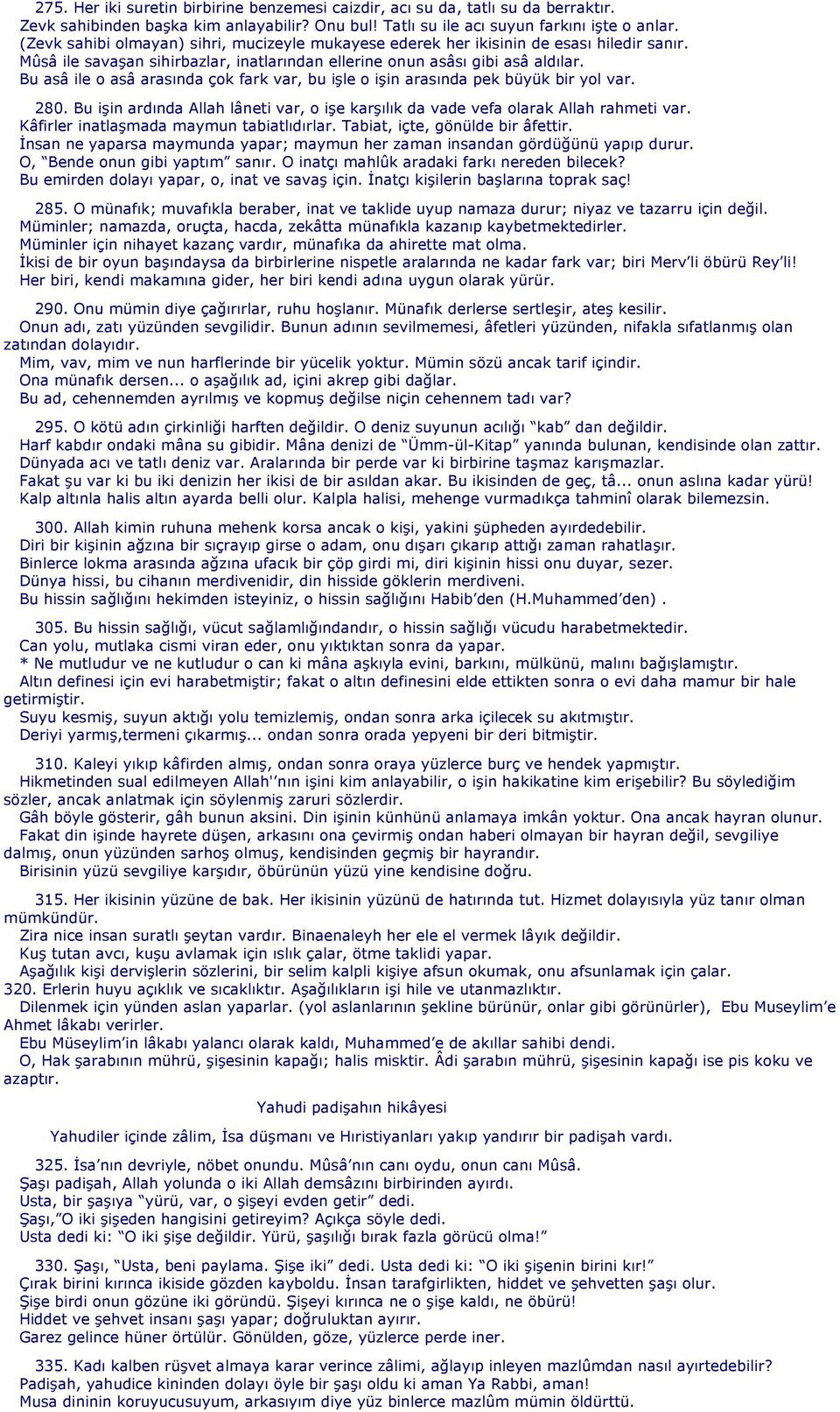 Bu asâ ile o asâ arasında çok fark var, bu işle o işin arasında pek büyük bir yol var. 280. Bu işin ardında Allah lâneti var, o işe karşılık da vade vefa olarak Allah rahmeti var.