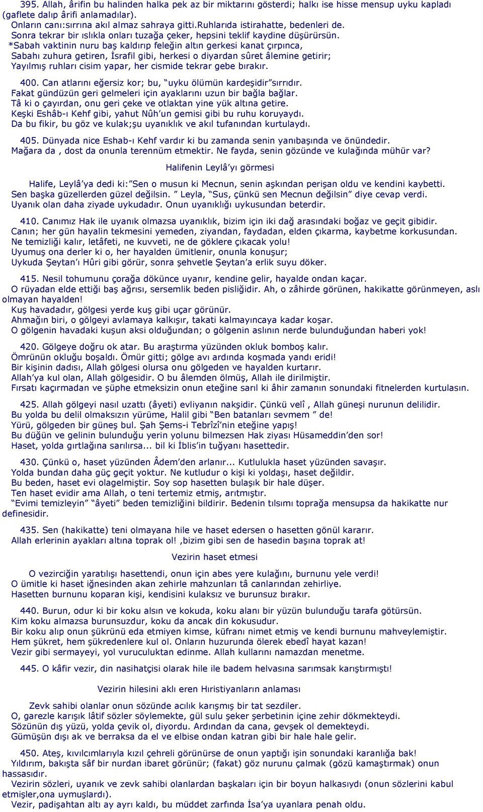 *Sabah vaktinin nuru baş kaldırıp feleğin altın gerkesi kanat çırpınca, Sabahı zuhura getiren, İsrafil gibi, herkesi o diyardan sûret âlemine getirir; Yayılmış ruhları cisim yapar, her cismide tekrar