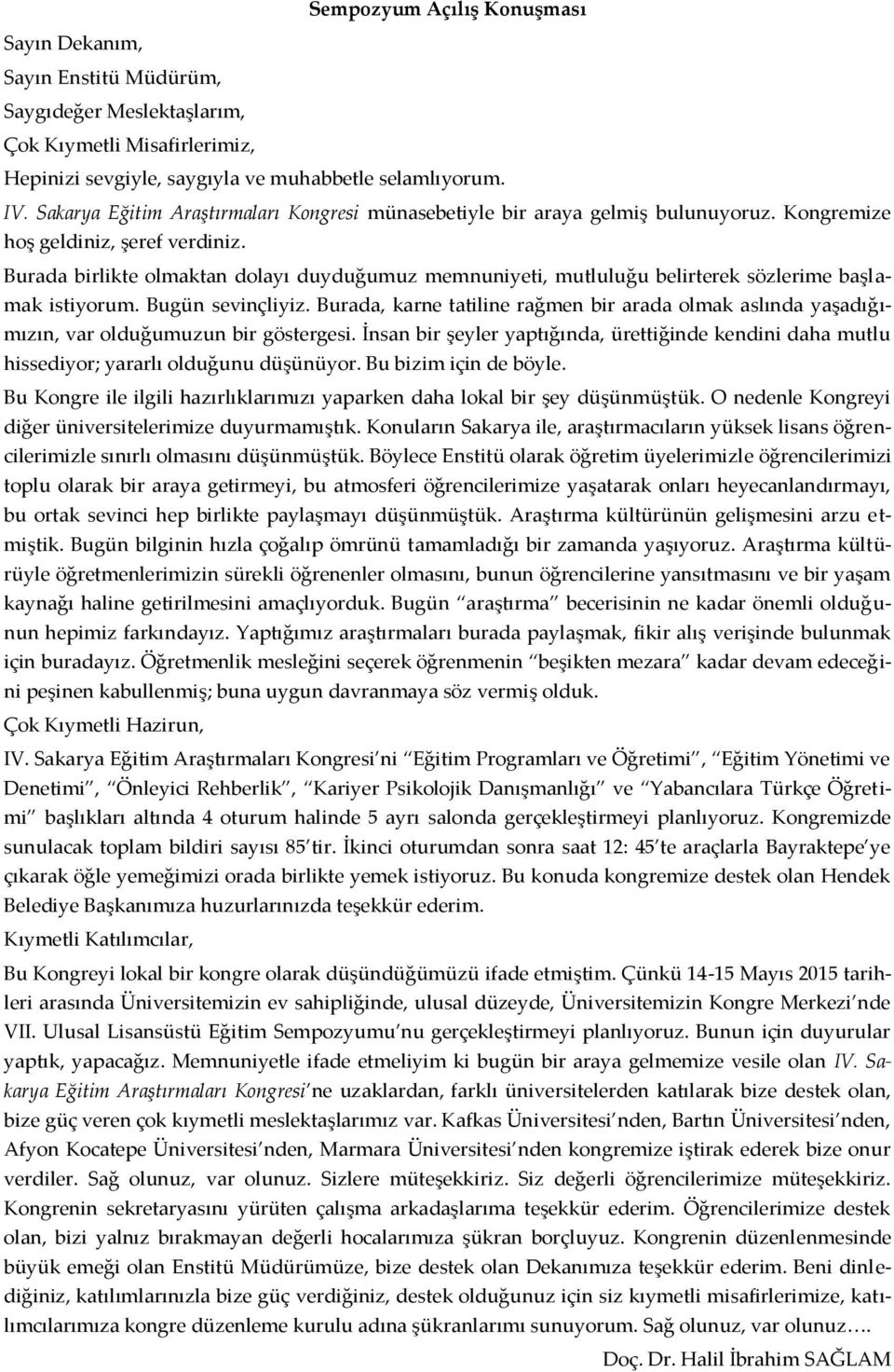 Burada birlikte olmaktan dolayı duyduğumuz memnuniyeti, mutluluğu belirterek sözlerime başlamak istiyorum. Bugün sevinçliyiz.