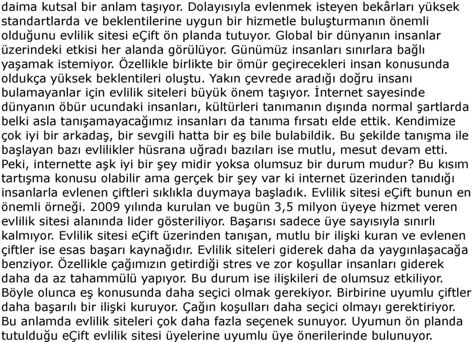 Özellikle birlikte bir ömür geçirecekleri insan konusunda oldukça yüksek beklentileri oluştu. Yakın çevrede aradığı doğru insanı bulamayanlar için evlilik siteleri büyük önem taşıyor.