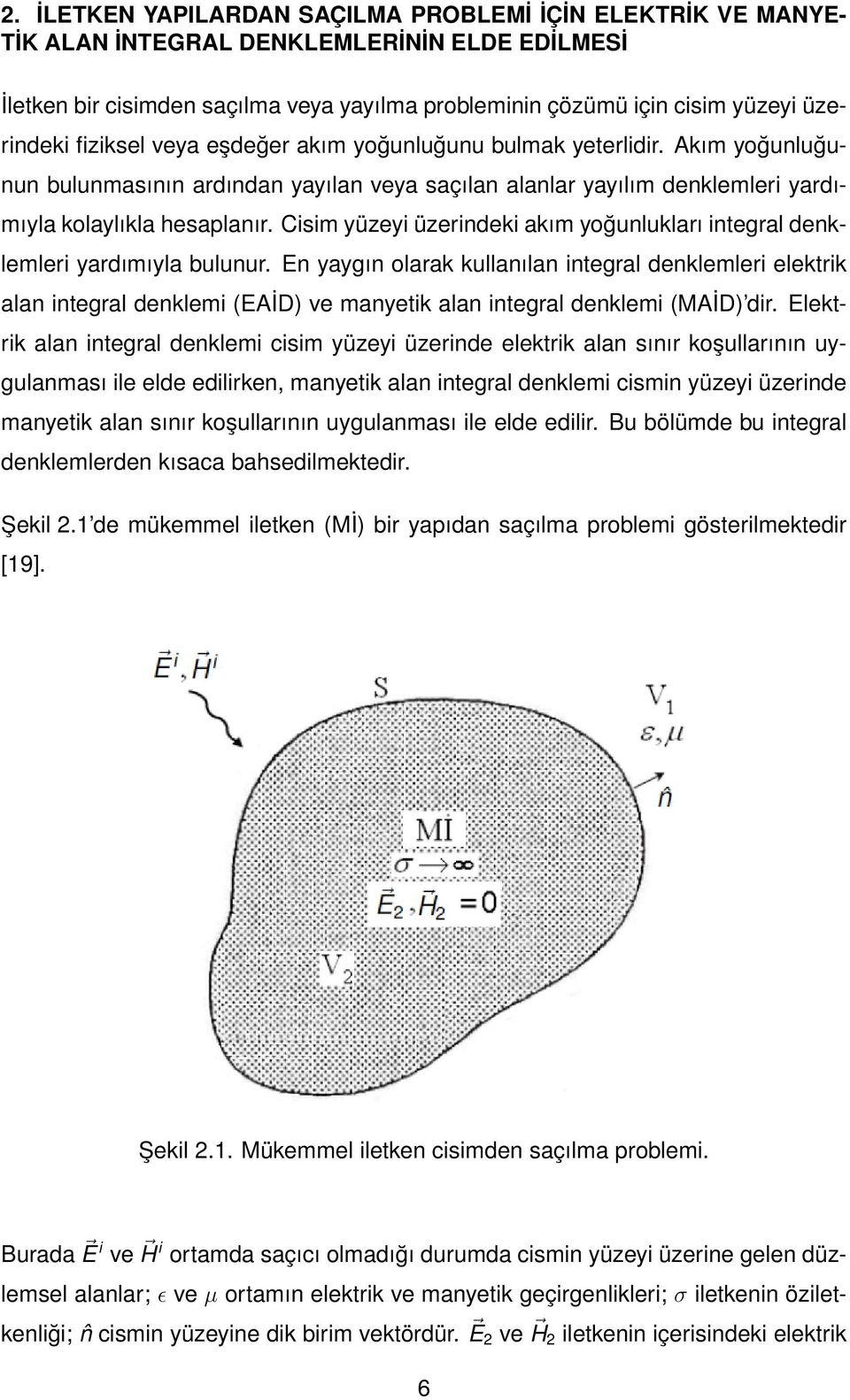 Cisim yüzeyi üzerindeki akım yoğunlukları integral denklemleri yardımıyla bulunur.