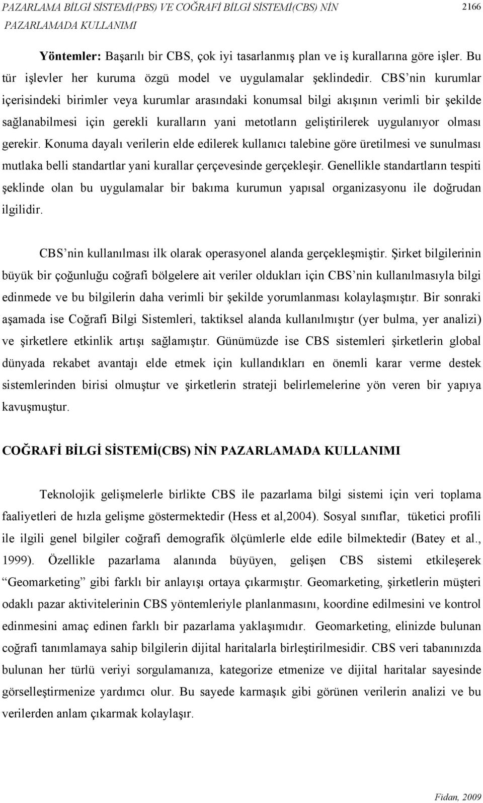 CBS nin kurumlar içerisindeki birimler veya kurumlar arasındaki konumsal bilgi akışının verimli bir şekilde sağlanabilmesi için gerekli kuralların yani metotların geliştirilerek uygulanıyor olması