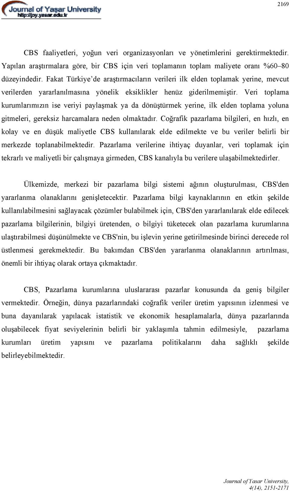 Veri toplama kurumlarımızın ise veriyi paylaşmak ya da dönüştürmek yerine, ilk elden toplama yoluna gitmeleri, gereksiz harcamalara neden olmaktadır.