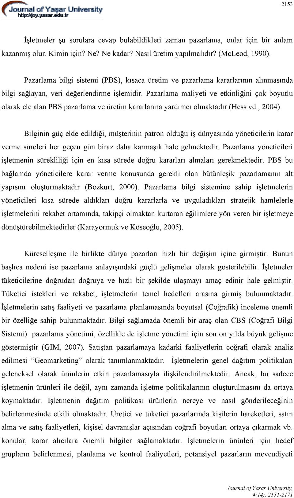 Pazarlama maliyeti ve etkinliğini çok boyutlu olarak ele alan PBS pazarlama ve üretim kararlarına yardımcı olmaktadır (Hess vd., 2004).