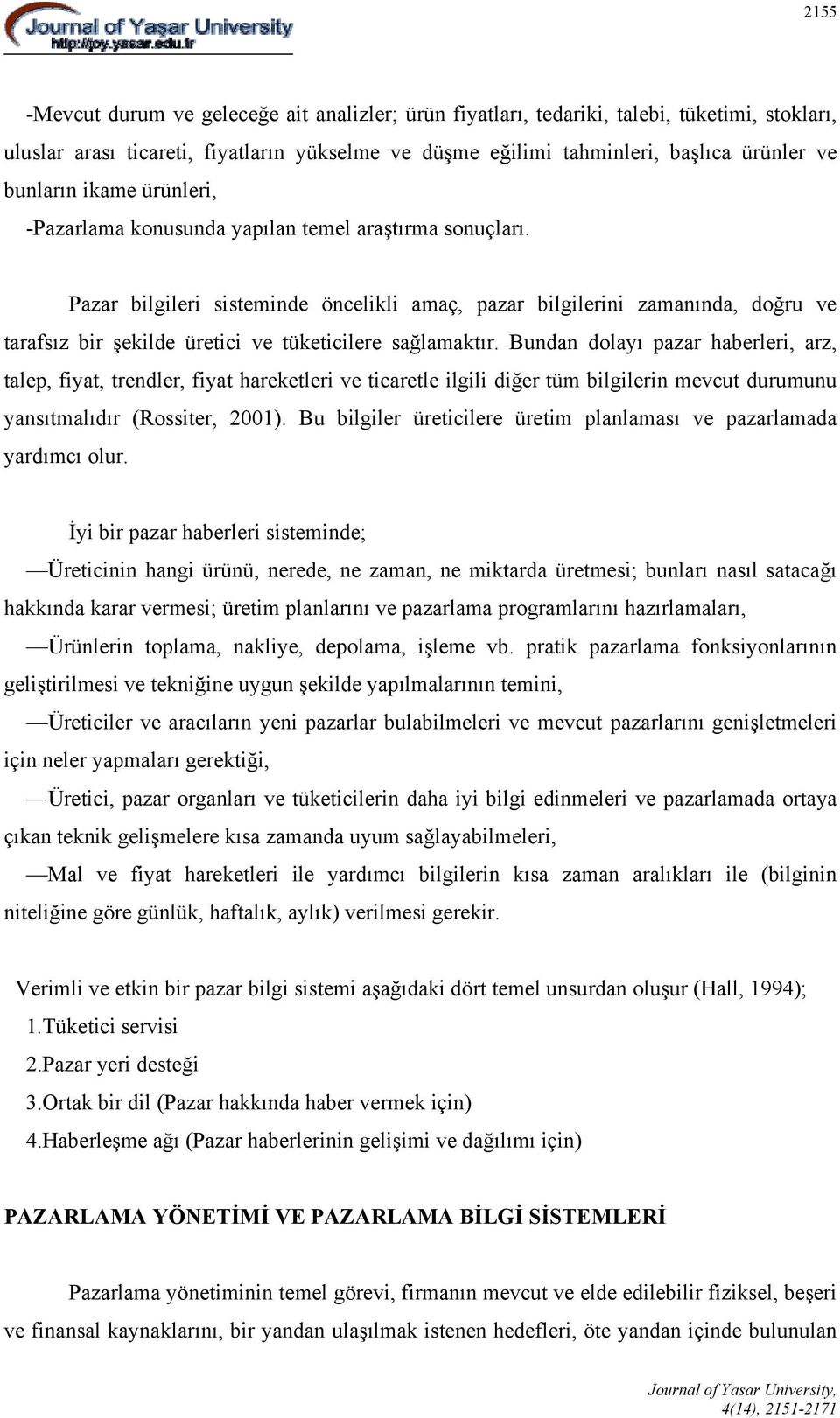 Pazar bilgileri sisteminde öncelikli amaç, pazar bilgilerini zamanında, doğru ve tarafsız bir şekilde üretici ve tüketicilere sağlamaktır.