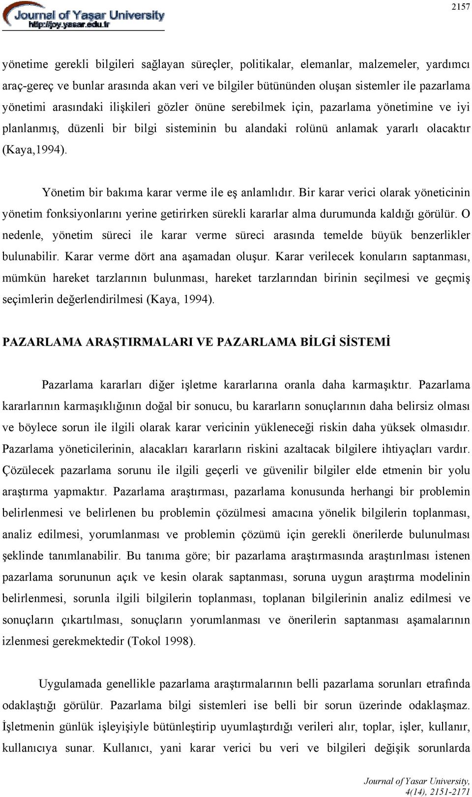 Yönetim bir bakıma karar verme ile eş anlamlıdır. Bir karar verici olarak yöneticinin yönetim fonksiyonlarını yerine getirirken sürekli kararlar alma durumunda kaldığı görülür.