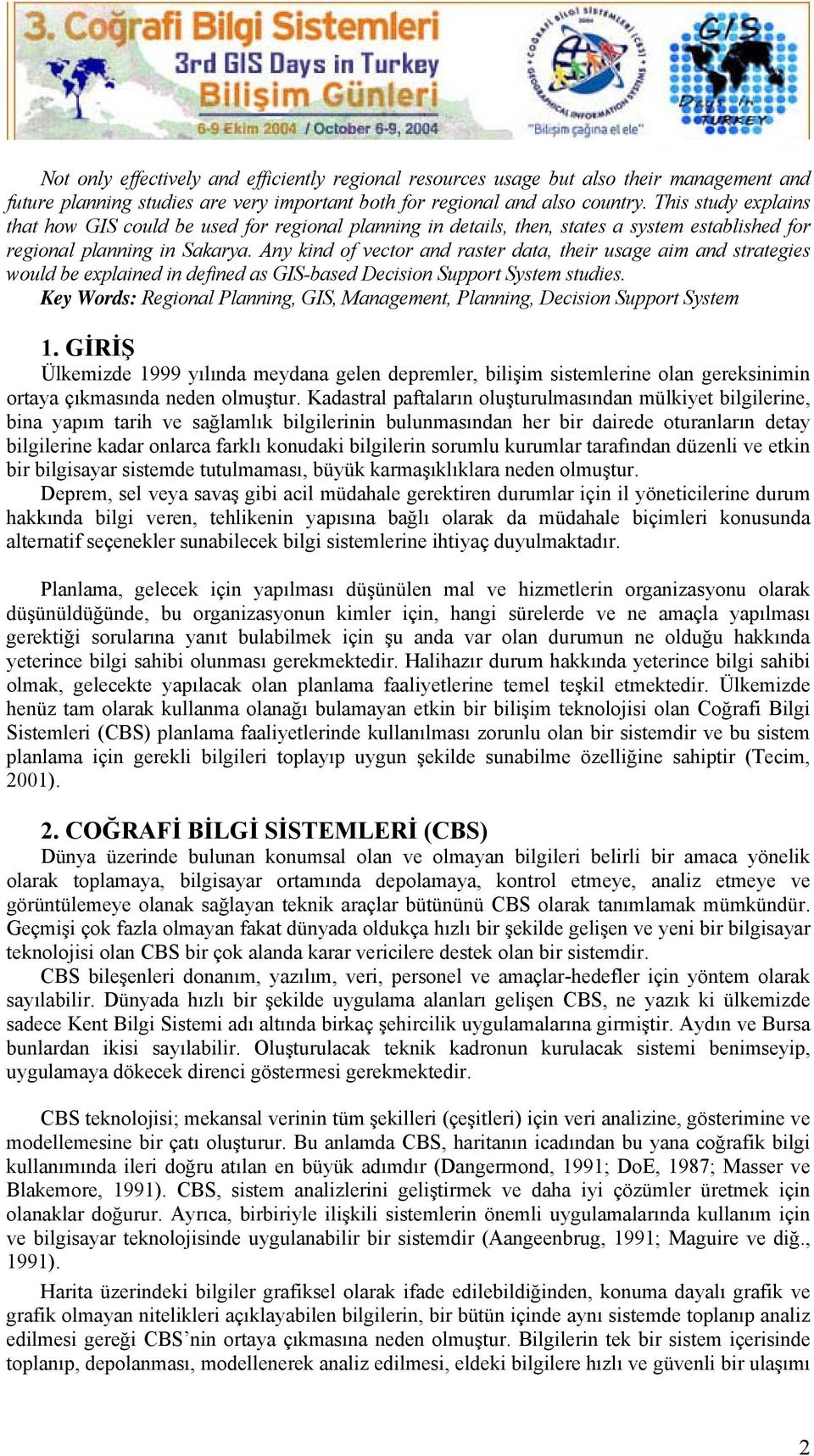 Any kind of vector and raster data, their usage aim and strategies would be explained in defined as GIS-based Decision Support System studies.