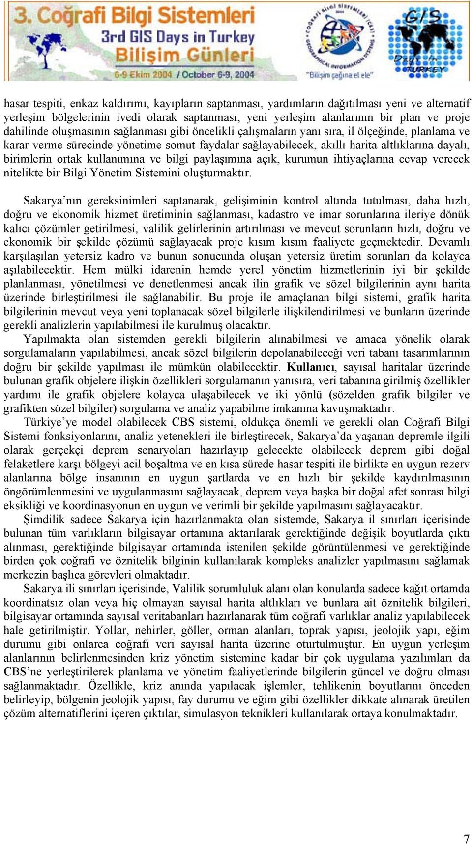 ortak kullanımına ve bilgi paylaşımına açık, kurumun ihtiyaçlarına cevap verecek nitelikte bir Bilgi Yönetim Sistemini oluşturmaktır.