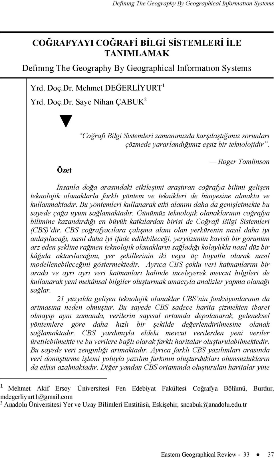 Özet Roger Tomlinson İnsanla doğa arasındaki etkileşimi araştıran coğrafya bilimi gelişen teknolojik olanaklarla farklı yöntem ve teknikleri de bünyesine almakta ve kullanmaktadır.